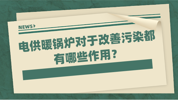 電供暖鍋爐對(duì)于改善污染都有哪些作用？